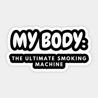 My Body Is A Machine That Turns Cigarettes Into Smoked Cigarettes Sticker